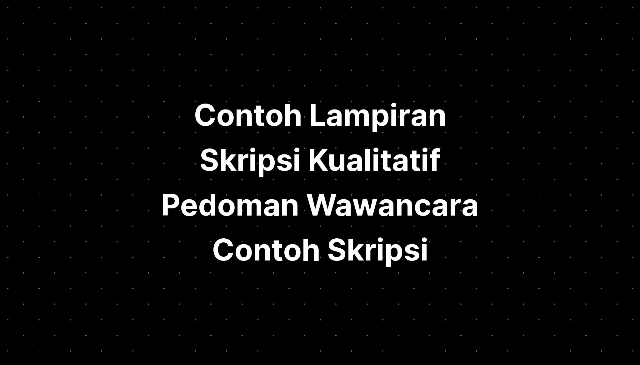 Contoh Lampiran Skripsi Kualitatif Pedoman Wawancara Contoh Skripsi ...